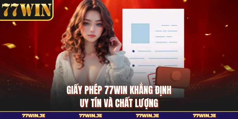 Giấy phép 77WIN khẳng định uy tín và chất lượng