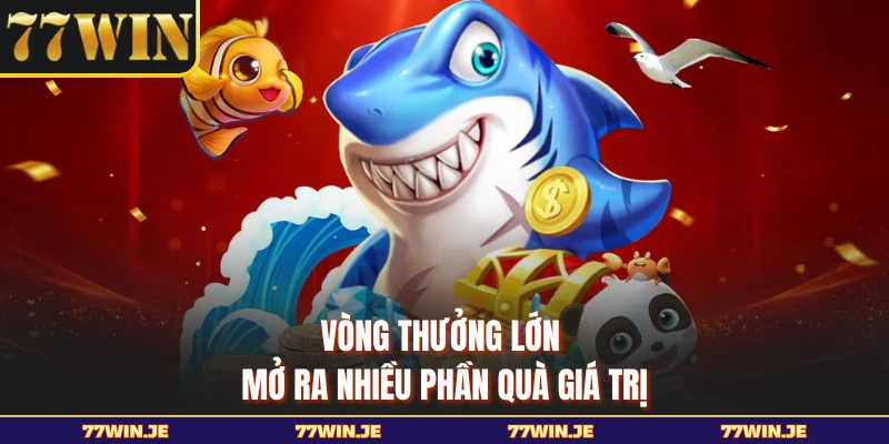 Vòng thưởng lớn mở ra nhiều phần quà giá trị